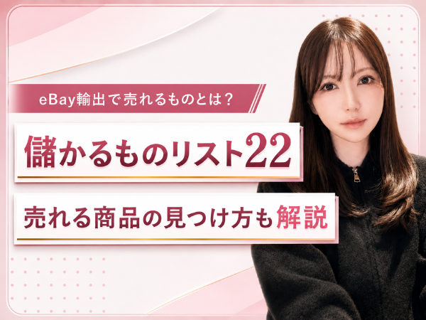 eBay輸出で売れるものとは？儲かるものリスト22選や売れる商品の調べ方を解説