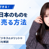 個人で日本のものを海外に売る方法5選！輸出ビジネスのメリットや注意点を解説