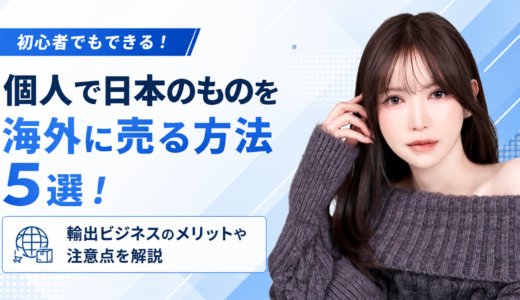 個人で日本のものを海外に売る方法5選！輸出ビジネスのメリットや注意点を解説