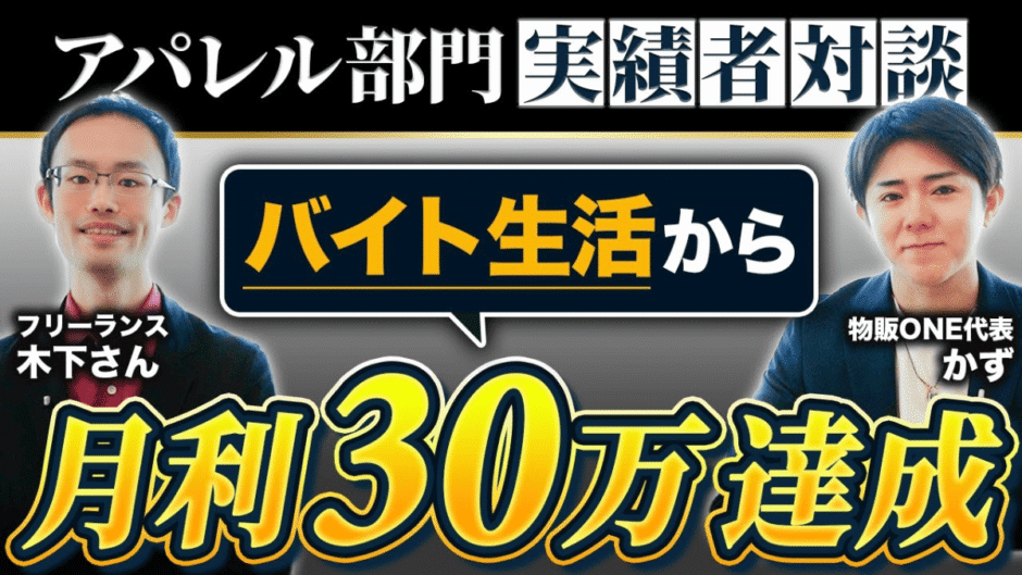アパレル物販でバイト生活から月利30万円を達成したフリーランス木下さんと、物販ONE代表かずの実績者対談サムネイル画像。