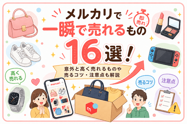 メルカリで一瞬で売れるもの16選！意外と高く売れるものや売るコツ・注意点も解説