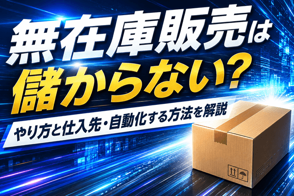 無在庫販売は儲からない？やり方と仕入先・自動化する方法を解説