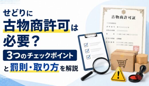 せどりに古物商許可は必要？3つのチェックポイントと罰則・取り方を解説