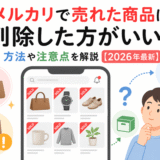 メルカリで売れた商品は削除した方がいい?方法や注意点を解説【2026年最新】