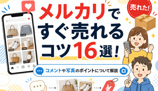 メルカリですぐ売れるコツ16選！コメントや写真のポイントについて解説
