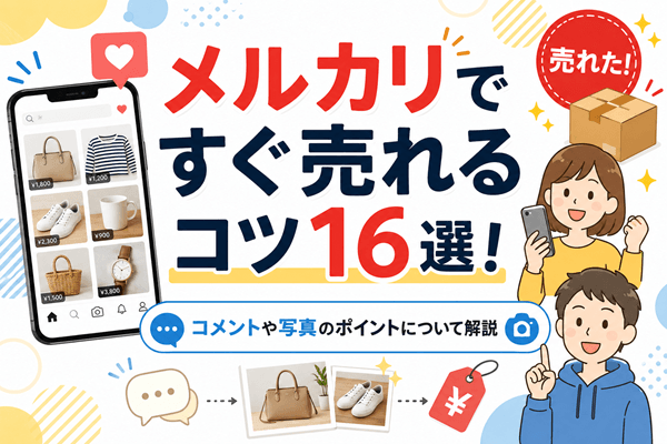 メルカリですぐ売れるコツ16選！コメントや写真のポイントについて解説