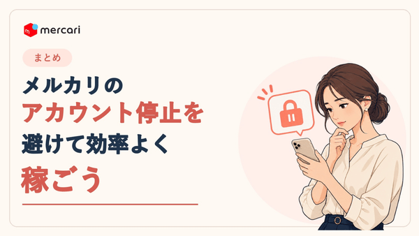 メルカリのアカウント停止を避けて効率よく稼ぐためのまとめ